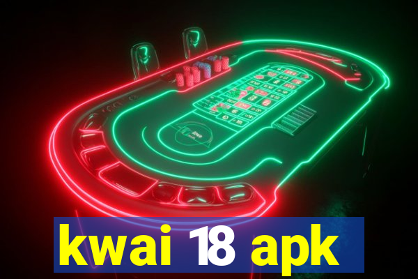 kwai 18 apk